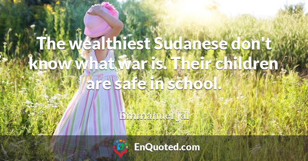 The wealthiest Sudanese don't know what war is. Their children are safe in school.
