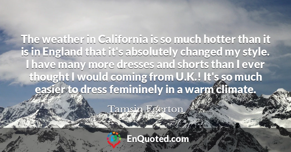 The weather in California is so much hotter than it is in England that it's absolutely changed my style. I have many more dresses and shorts than I ever thought I would coming from U.K.! It's so much easier to dress femininely in a warm climate.