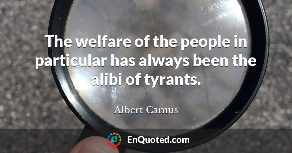 The welfare of the people in particular has always been the alibi of tyrants.