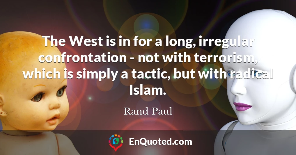 The West is in for a long, irregular confrontation - not with terrorism, which is simply a tactic, but with radical Islam.