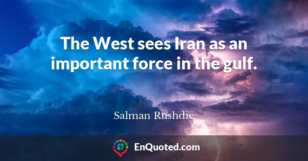 The West sees Iran as an important force in the gulf.