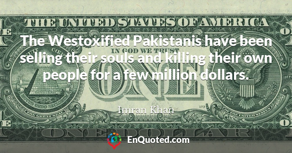 The Westoxified Pakistanis have been selling their souls and killing their own people for a few million dollars.