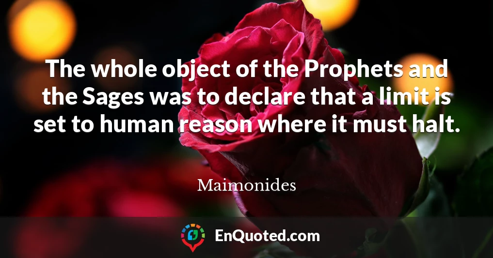 The whole object of the Prophets and the Sages was to declare that a limit is set to human reason where it must halt.