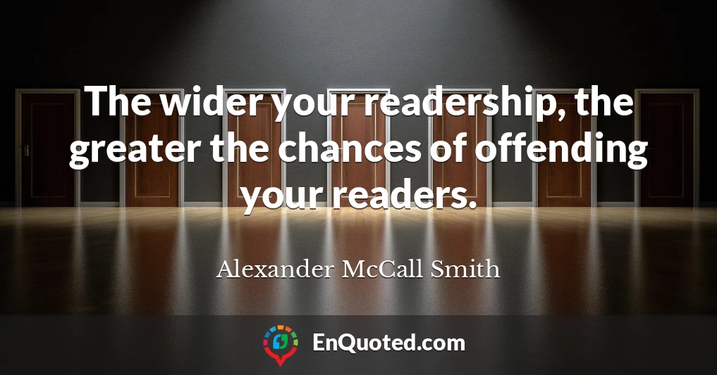 The wider your readership, the greater the chances of offending your readers.