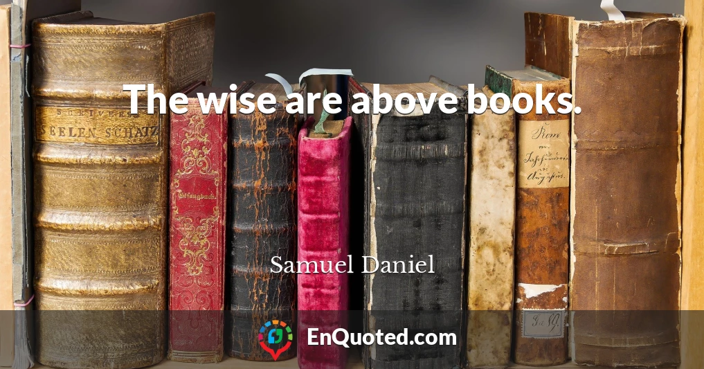 The wise are above books.