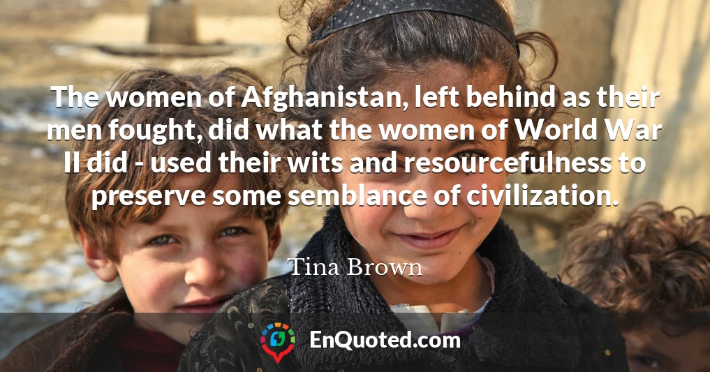 The women of Afghanistan, left behind as their men fought, did what the women of World War II did - used their wits and resourcefulness to preserve some semblance of civilization.