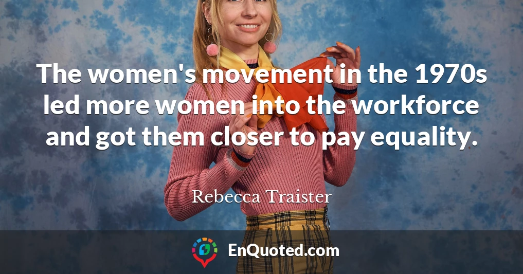 The women's movement in the 1970s led more women into the workforce and got them closer to pay equality.