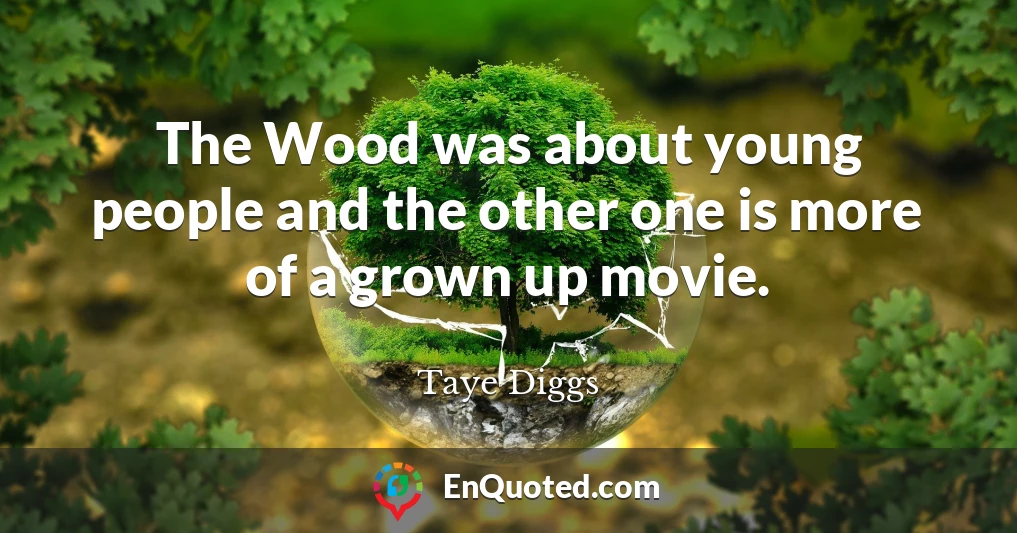 The Wood was about young people and the other one is more of a grown up movie.