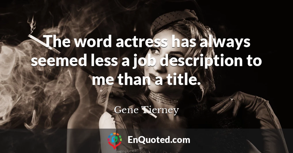 The word actress has always seemed less a job description to me than a title.