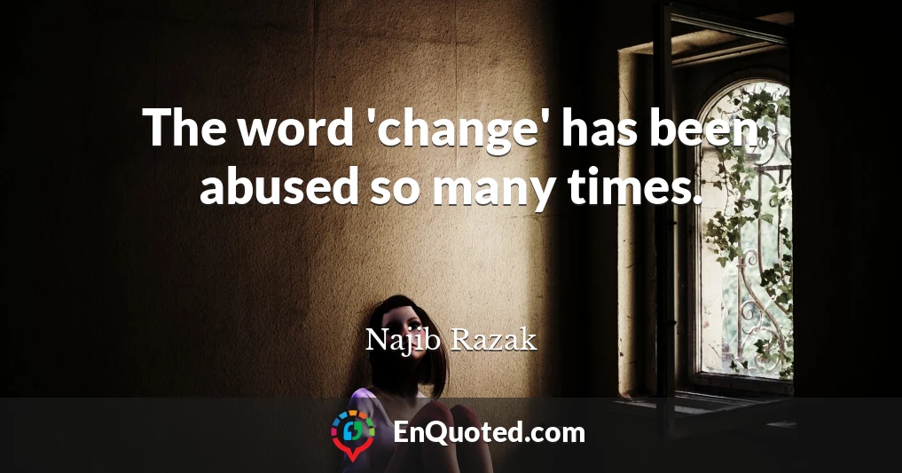 The word 'change' has been abused so many times.