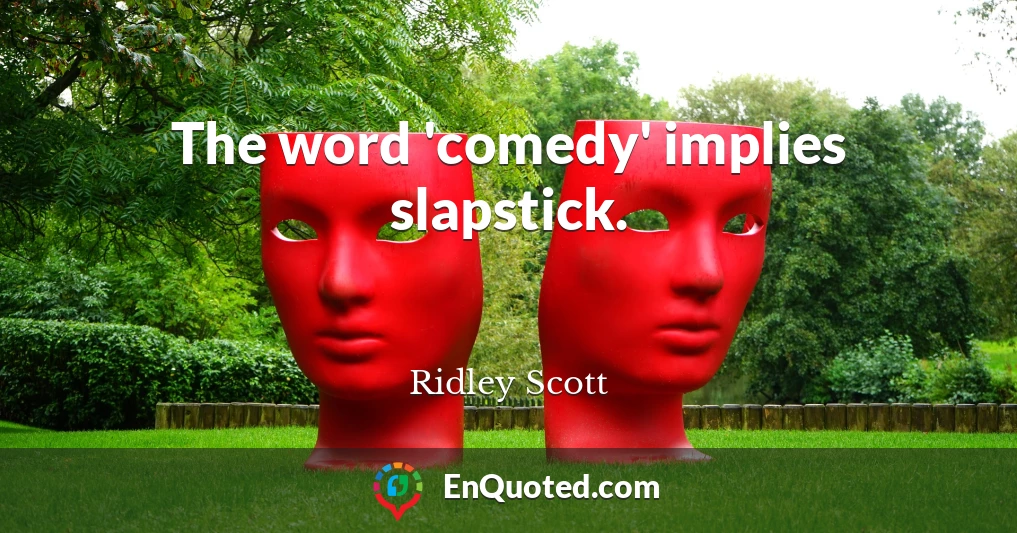 The word 'comedy' implies slapstick.