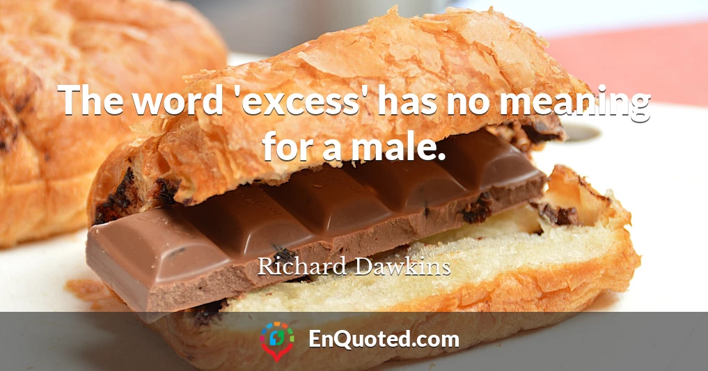 The word 'excess' has no meaning for a male.