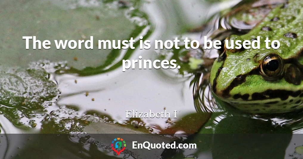 The word must is not to be used to princes.