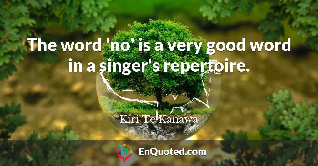 The word 'no' is a very good word in a singer's repertoire.