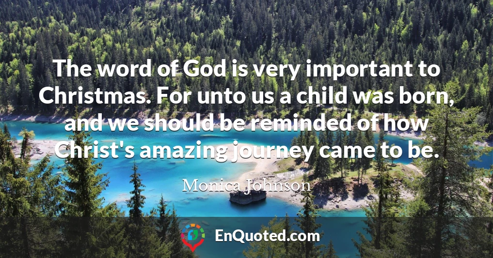 The word of God is very important to Christmas. For unto us a child was born, and we should be reminded of how Christ's amazing journey came to be.