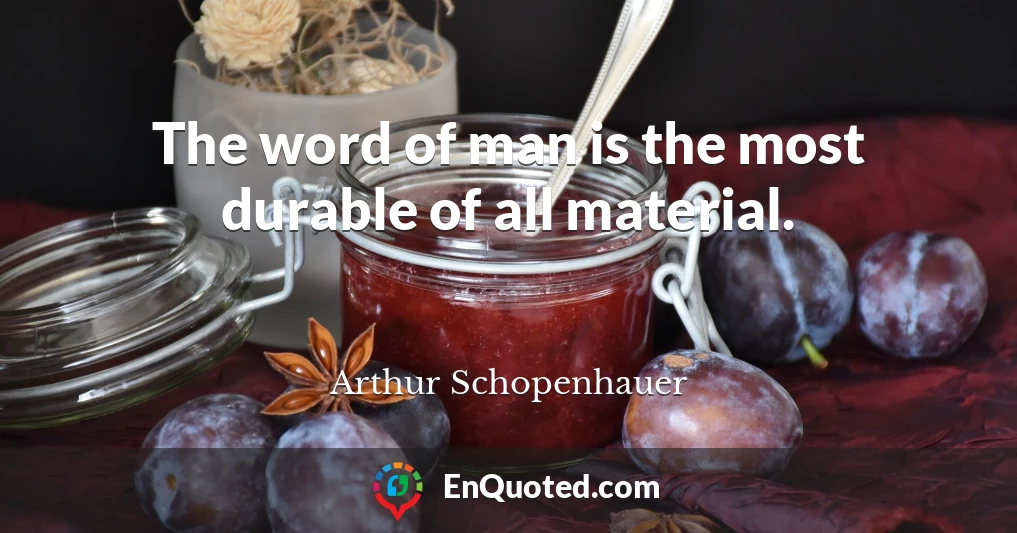 The word of man is the most durable of all material.