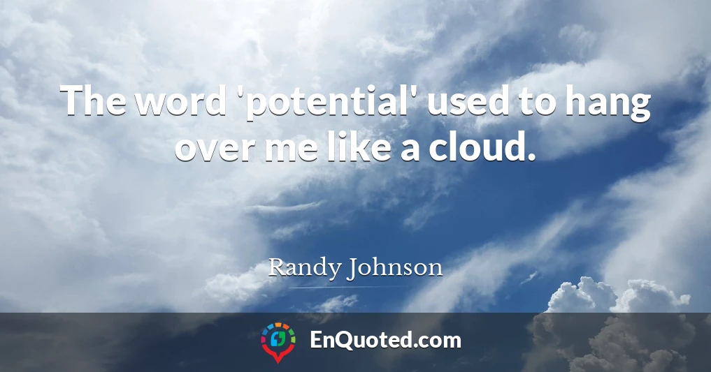The word 'potential' used to hang over me like a cloud.