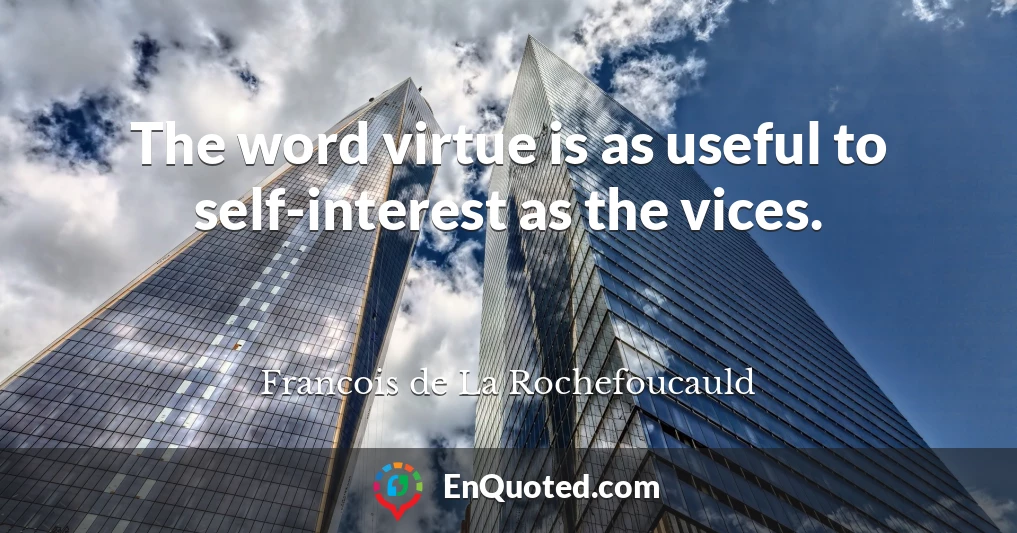 The word virtue is as useful to self-interest as the vices.