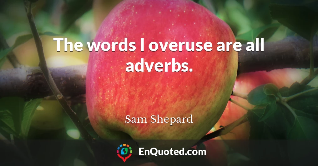 The words I overuse are all adverbs.