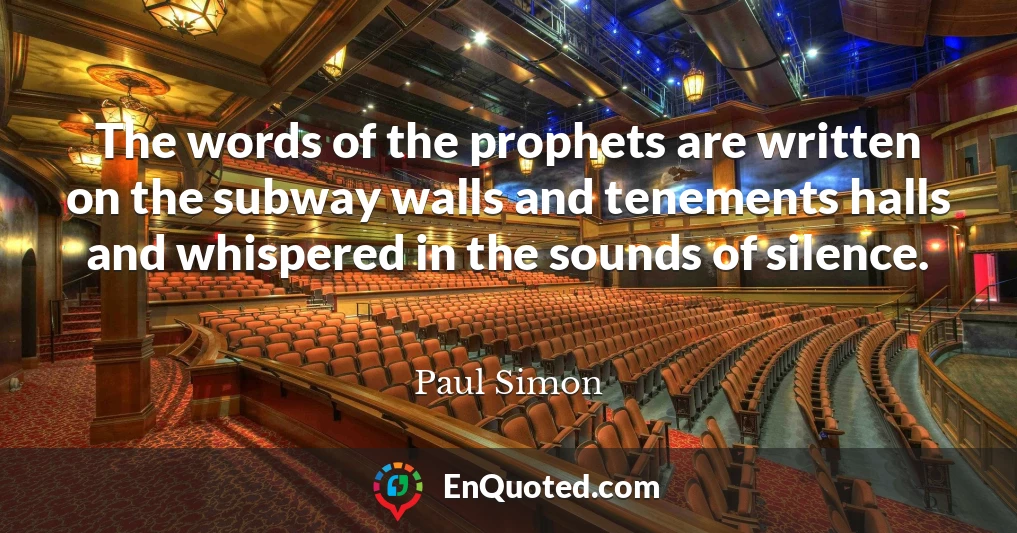 The words of the prophets are written on the subway walls and tenements halls and whispered in the sounds of silence.