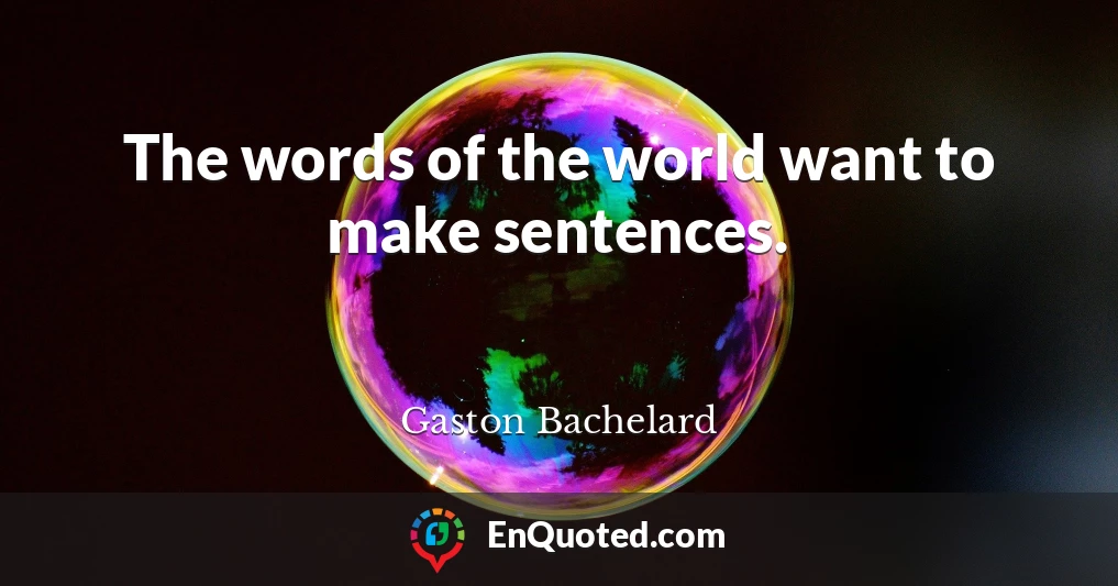 The words of the world want to make sentences.