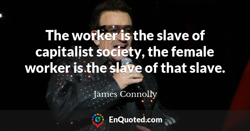 The worker is the slave of capitalist society, the female worker is the slave of that slave.