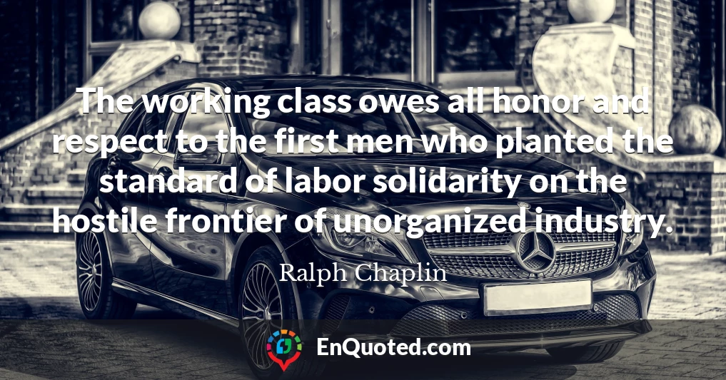 The working class owes all honor and respect to the first men who planted the standard of labor solidarity on the hostile frontier of unorganized industry.