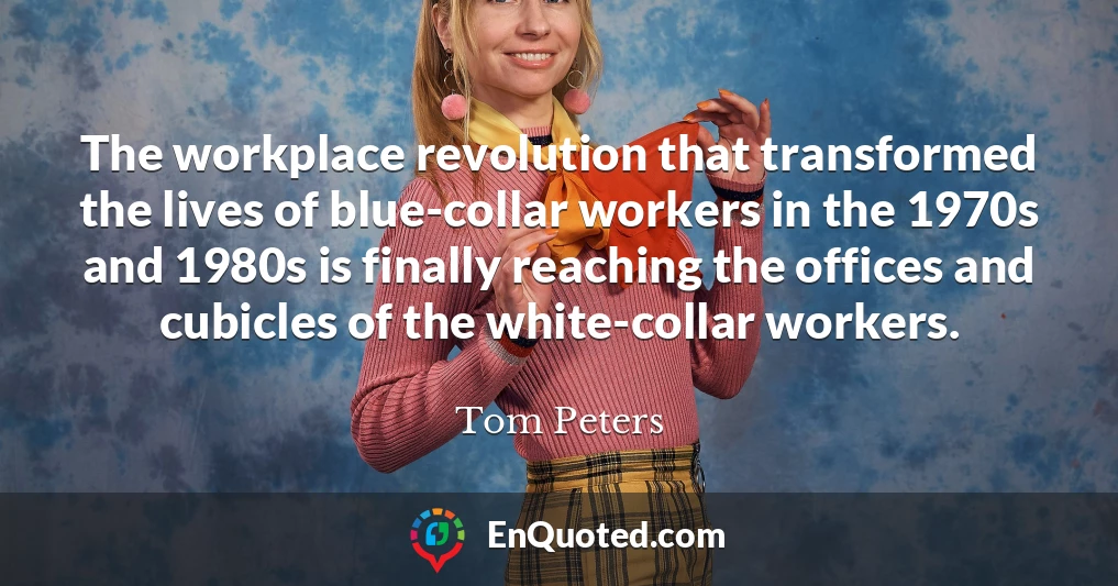 The workplace revolution that transformed the lives of blue-collar workers in the 1970s and 1980s is finally reaching the offices and cubicles of the white-collar workers.