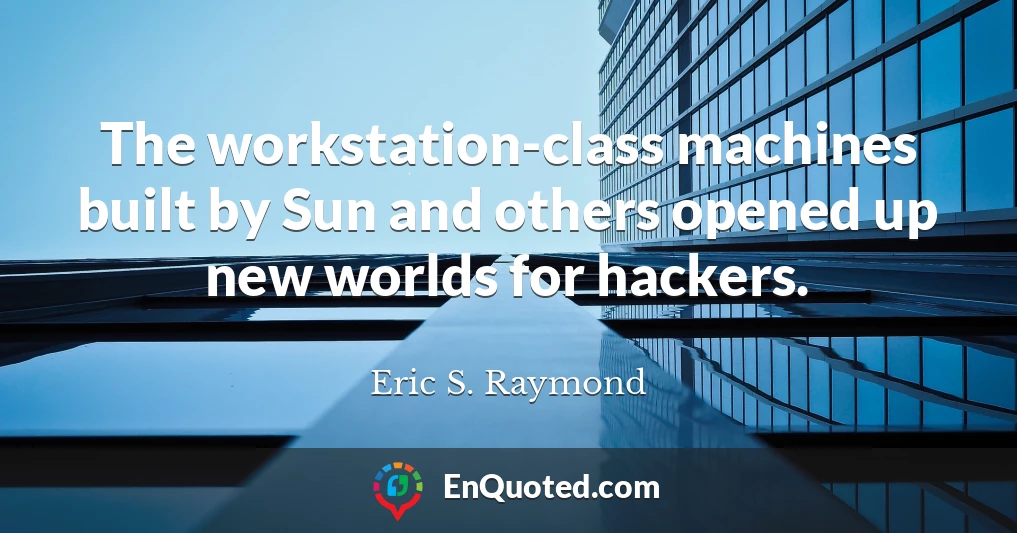 The workstation-class machines built by Sun and others opened up new worlds for hackers.