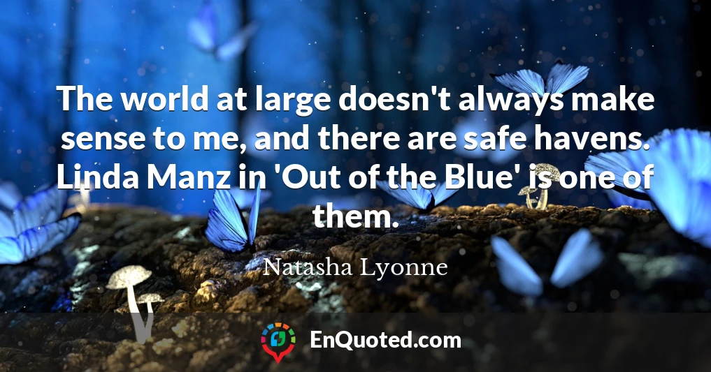 The world at large doesn't always make sense to me, and there are safe havens. Linda Manz in 'Out of the Blue' is one of them.