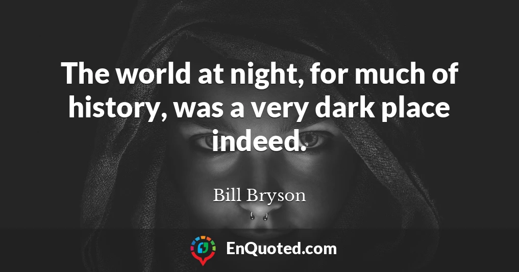 The world at night, for much of history, was a very dark place indeed.