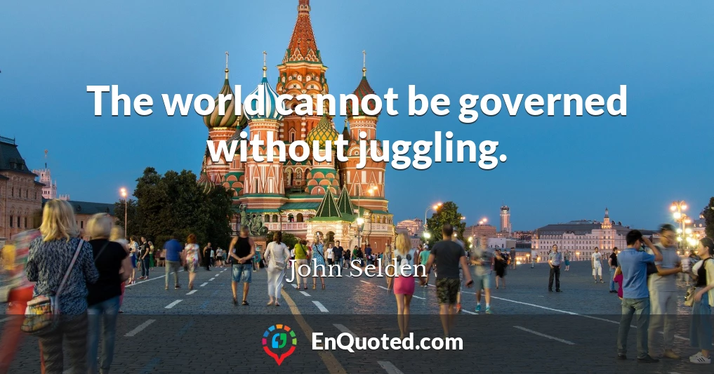 The world cannot be governed without juggling.