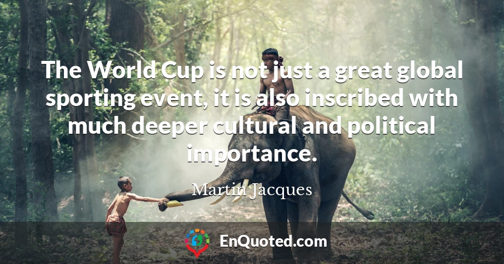 The World Cup is not just a great global sporting event, it is also inscribed with much deeper cultural and political importance.