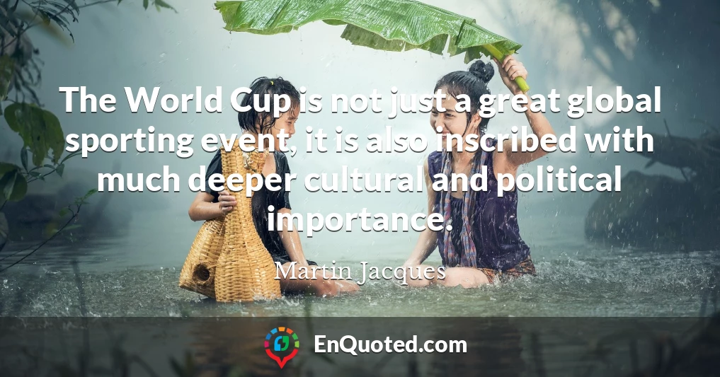 The World Cup is not just a great global sporting event, it is also inscribed with much deeper cultural and political importance.