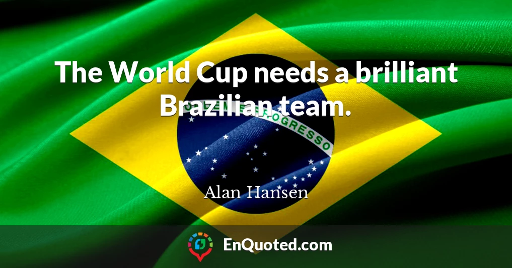 The World Cup needs a brilliant Brazilian team.