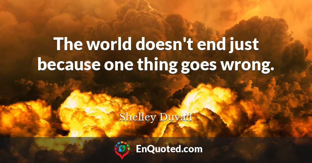 The world doesn't end just because one thing goes wrong.