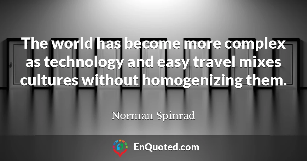 The world has become more complex as technology and easy travel mixes cultures without homogenizing them.