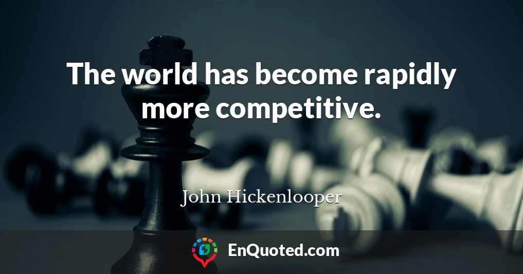 The world has become rapidly more competitive.