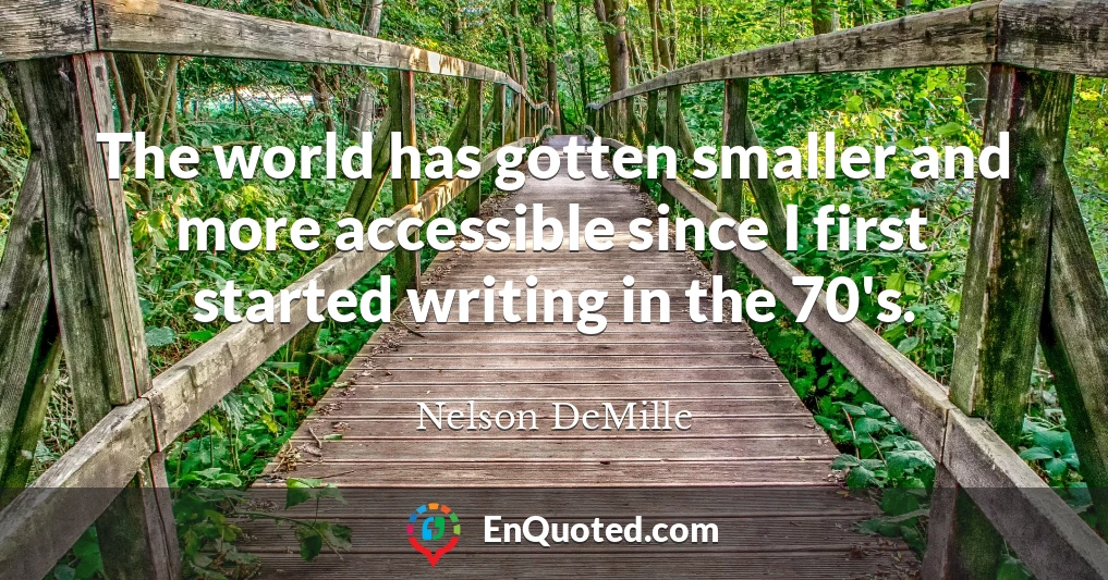 The world has gotten smaller and more accessible since I first started writing in the 70's.