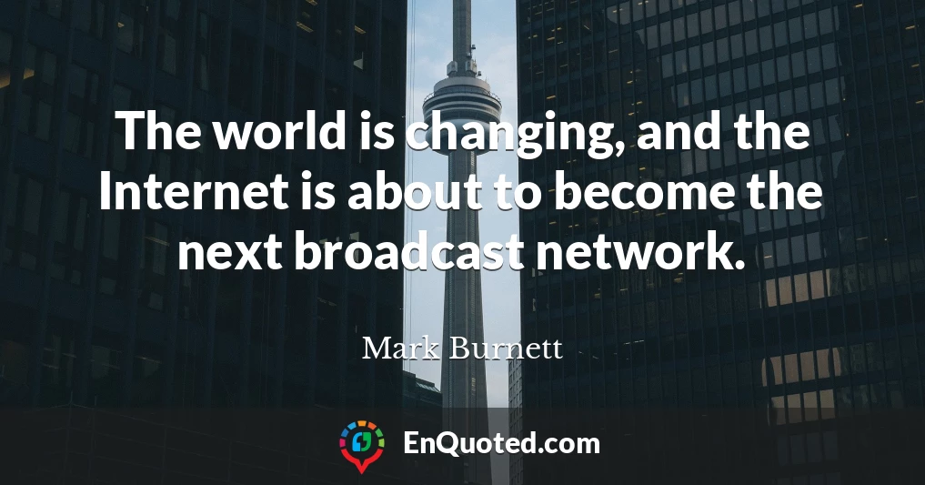 The world is changing, and the Internet is about to become the next broadcast network.
