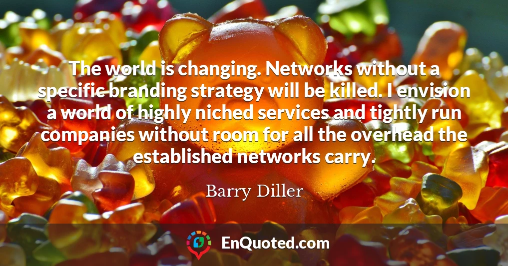 The world is changing. Networks without a specific branding strategy will be killed. I envision a world of highly niched services and tightly run companies without room for all the overhead the established networks carry.