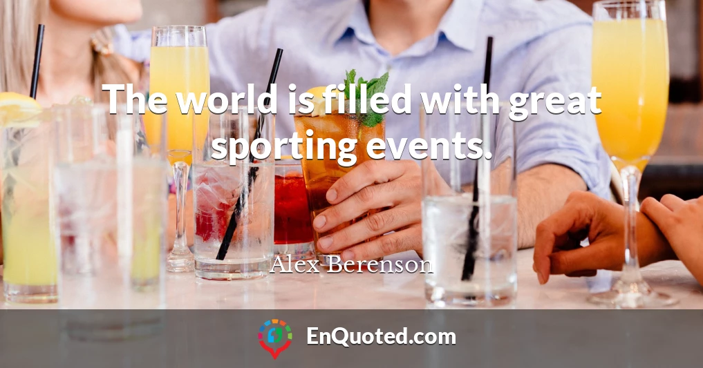 The world is filled with great sporting events.