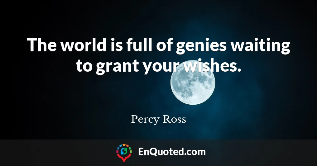 The world is full of genies waiting to grant your wishes.