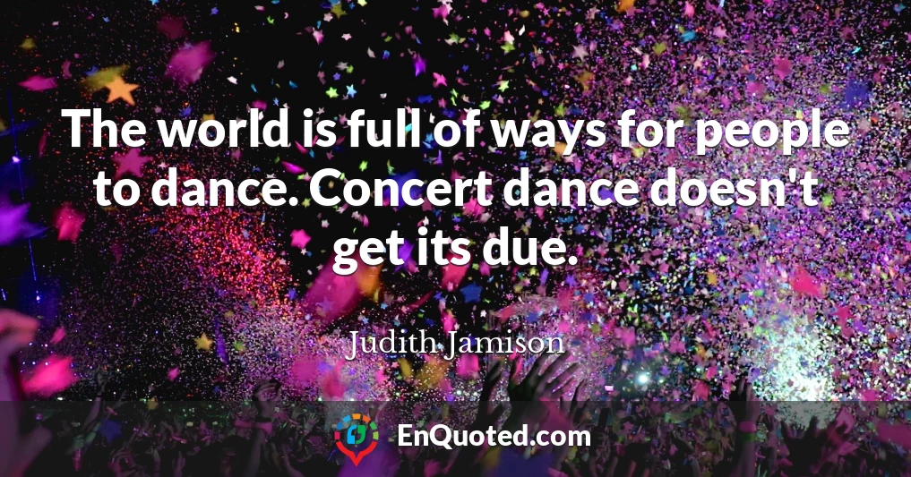 The world is full of ways for people to dance. Concert dance doesn't get its due.