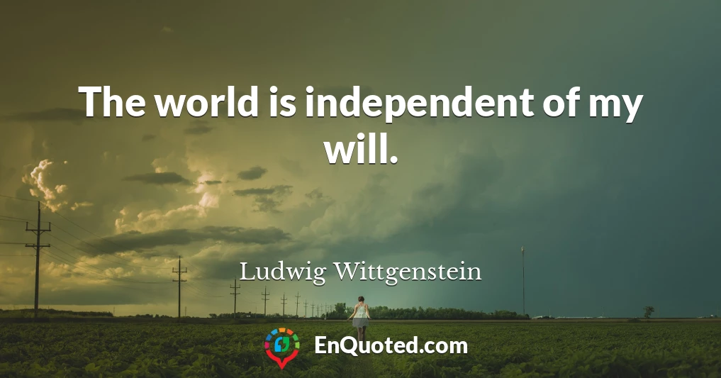 The world is independent of my will.