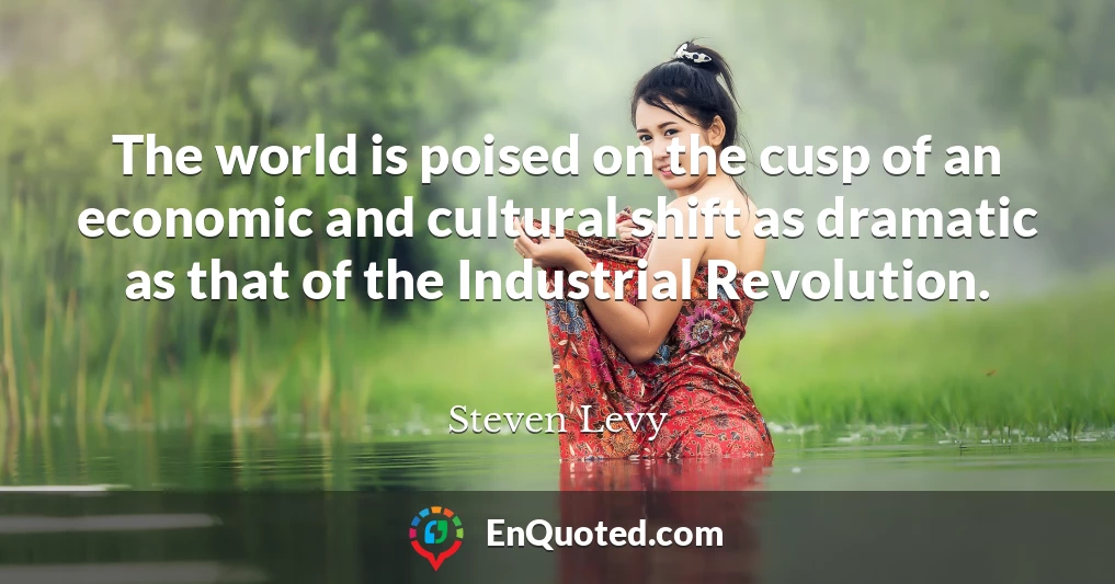 The world is poised on the cusp of an economic and cultural shift as dramatic as that of the Industrial Revolution.