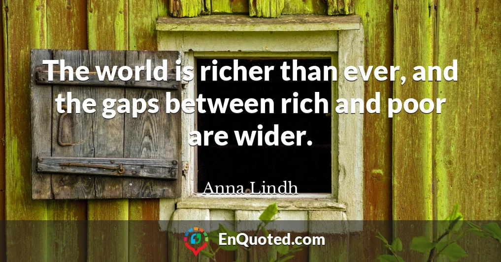 The world is richer than ever, and the gaps between rich and poor are wider.