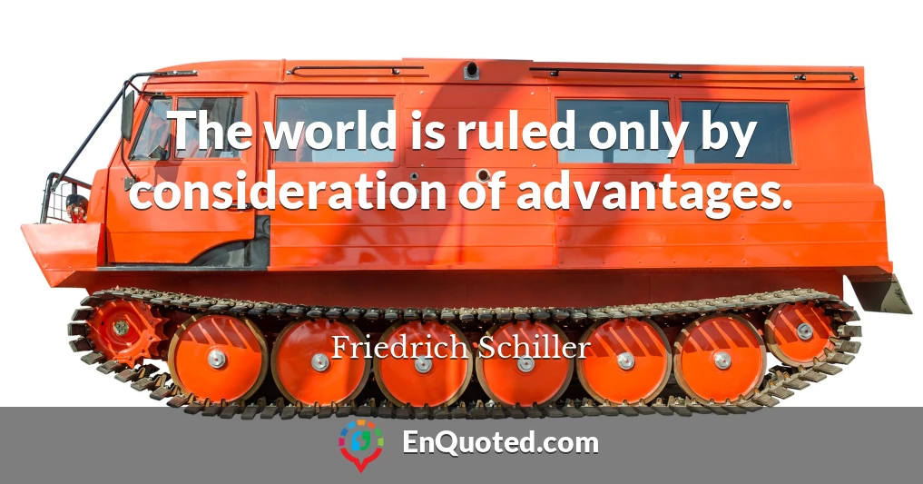 The world is ruled only by consideration of advantages.