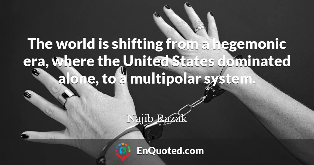 The world is shifting from a hegemonic era, where the United States dominated alone, to a multipolar system.