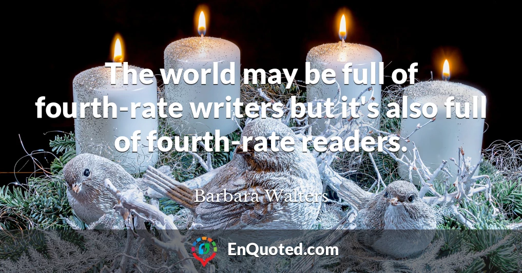 The world may be full of fourth-rate writers but it's also full of fourth-rate readers.